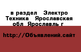  в раздел : Электро-Техника . Ярославская обл.,Ярославль г.